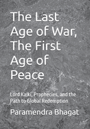 The Last Age of War, The First Age of Peace: Lord Kalki, Prophecies, and the Path to Global Redemption