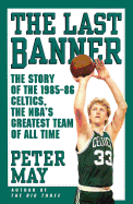 The Last Banner: The Story of the 1985-86 Celtics and the Nba's Greatest Team of All Time