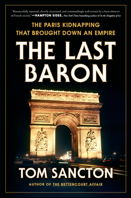 The Last Baron: The Paris Kidnapping That Brought Down an Empire - Sancton, Tom