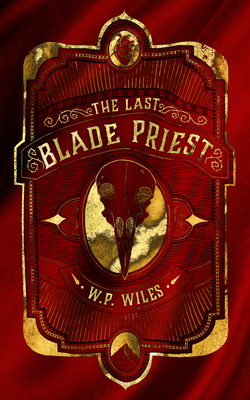 The Last Blade Priest: : Winner of the Kitschies Red Tentacle Award 2023 - Wiles, W P