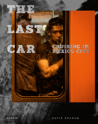 The Last Car: Cruising in Mexico City - Graham, David, MD, MPH (Photographer)