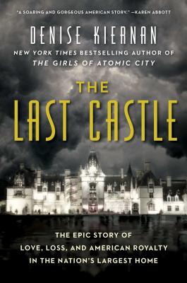 The Last Castle: The Epic Story of Love, Loss, and American Royalty in the Nation's Largest Home - Kiernan, Denise
