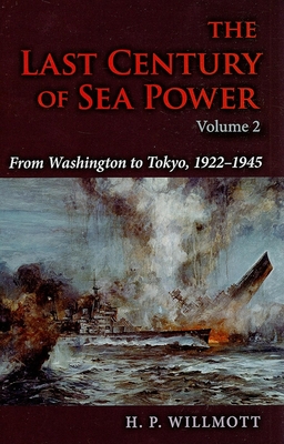 The Last Century of Sea Power, Volume 2: From Washington to Tokyo, 1922a 1945 - Willmott, H P