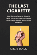 The Last Cigarette: Conquer Nicotine Addiction with the Latest Research on Behavioral Change and Recovery Success