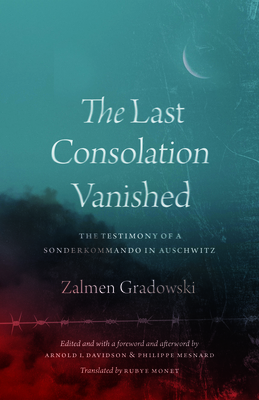 The Last Consolation Vanished: The Testimony of a Sonderkommando in Auschwitz - Gradowski, Zalmen