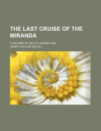 The Last Cruise of the Miranda. a Record of Arctic Adventure