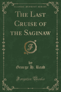 The Last Cruise of the Saginaw (Classic Reprint)