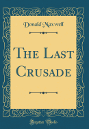 The Last Crusade (Classic Reprint)