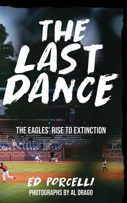 The Last Dance: The Eagles' Rise to Extinction - Porcelli, Edward, and Drago, Al (Photographer)