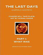 The Last Days - Gabriel's Address - Part 1: What Was: The Last Days According to an Angel of God