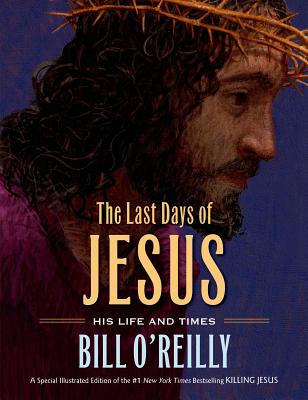 The Last Days of Jesus: His Life and Times - O'Reilly, Bill