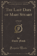 The Last Days of Mary Stuart, Vol. 2 of 3: A Novel (Classic Reprint)