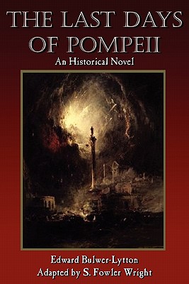 The Last Days of Pompeii: An Historical Novel - Wright, S Fowler, and Lytton, Edward Bulwer Lytton, Bar