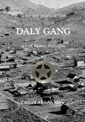 The Last Days of the Daly Gang at Aurora, Nevada - Shaw, Clifford Alpheus