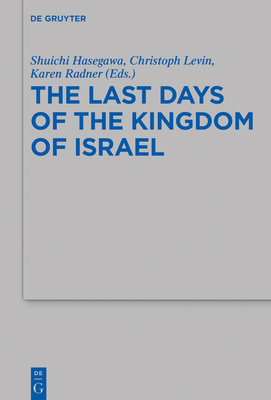 The Last Days of the Kingdom of Israel - Hasegawa, Shuichi (Editor), and Levin, Christoph (Editor), and Radner, Karen (Editor)