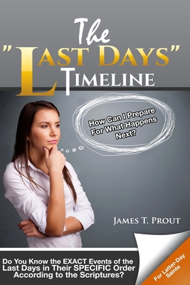 The "Last Days" Timeline: Do You Know the EXACT Events of the Last Days in Their SPECIFIC Order According to the Scriptures? - Prout, James T