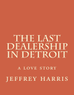 The last dealership in Detroit: a love story - Harris, Jeffrey