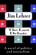 The Last Debate:: A Novel of Politics and Journalism - Lehrer, Jim, and Lehrer, James