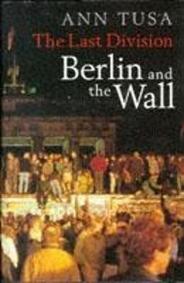 The Last Division: Berlin and the Wall, 1945-89 - Tusa, Ann