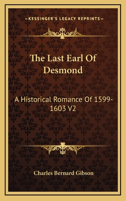 The Last Earl of Desmond: A Historical Romance of 1599-1603 V2 - Gibson, Charles Bernard