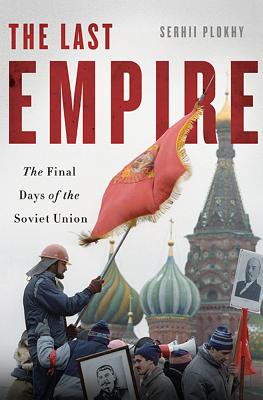 The Last Empire: The Final Days of the Soviet Union - Plokhy, Serhii