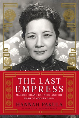 The Last Empress: Madame Chiang Kai-Shek and the Birth of Modern China - Pakula, Hannah