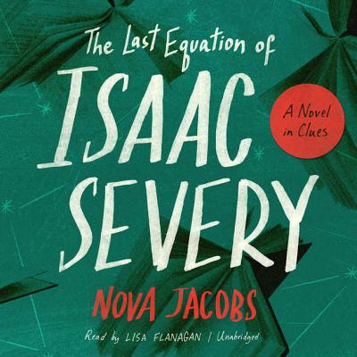 The Last Equation of Isaac Severy Lib/E: A Novel in Clues - Jacobs, Nova, and Flanagan, Lisa (Read by)
