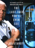 The Last Face You'll Ever See: The Private Life of the American Death Penalty - Solotaroff, Ivan