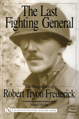 The Last Fighting General: The Biography of Robert Tryon Frederick - Hicks, Anne