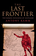 The Last Frontier: The Roman Invasions of Scotland
