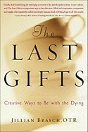 The Last Gifts: Creative Ways to Be with the Dying - Brasch, Jillian
