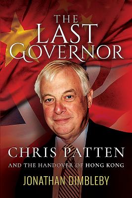 The Last Governor: Chris Patten and the Handover of Hong Kong - Dimbleby, Jonathan