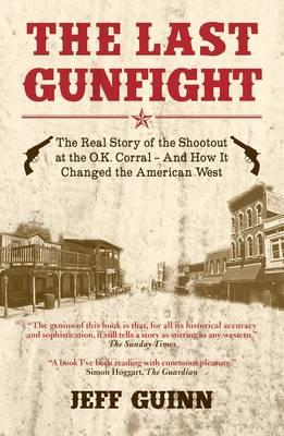 The Last Gunfight: The Real Story of the Shootout at the O.K. Corral and How it Changed the Ameri... - Guinn, Jeff