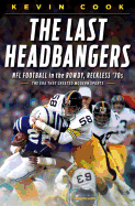 The Last Headbangers: NFL Football in the Rowdy, Reckless '70s--The Era That Created Modern Sports