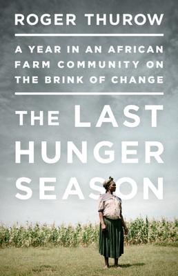 The Last Hunger Season: A Year in an African Farm Community on the Brink of Change - Thurow, Roger