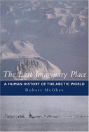 The Last Imaginary Place: A Human History of the Arctic World