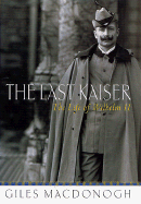 The Last Kaiser: The Life of Wilhelm II