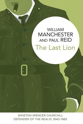 The Last Lion: Winston Spencer Churchill: Defender of the Realm, 1940-1965 - Manchester, William, and Reid, Paul