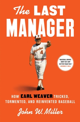 The Last Manager: How Earl Weaver Tricked, Tormented, and Reinvented Baseball