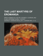 The Last Martyrs of Eromanga: Being a Memoir of the REV. George N. Gordon, and Ellen Catherine Powell, His Wife