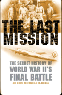 The Last Mission: The Secret History of World War II's Final Battle - McConnell, Malcolm, and Smith, Jim B