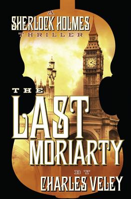 The Last Moriarty: A Sherlock Holmes Thriller - Veley, Charles