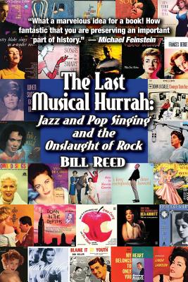 The Last Musical Hurrah: : Jazz and Pop Singing and the Onslaught of Rock - Reed, Bill