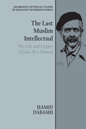 The Last Muslim Intellectual: The Life and Legacy of Jalal Al-E Ahmad