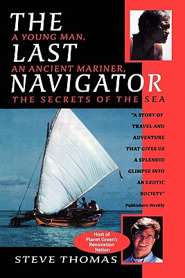 The Last Navigator: A Young Man, An Ancient Mariner, The Secrets of the Sea - Thomas, Steve