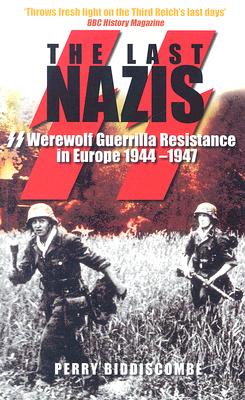 The Last Nazis: Werewolf Guerrilla Resistance in Europe 1944-1947 - Biddiscombe, Perry