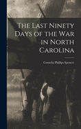 The Last Ninety Days of the war in North Carolina