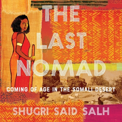 The Last Nomad: Coming of Age in the Somali Desert - Salh, Shugri Said, and Wambaa, Waceke (Read by)