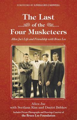 The Last of the Four Musketeers: Allen Joe's Life and Friendship With Bruce Lee - Joe, Allen, and Kim, Svetlana, and Bobkov, Dmitri