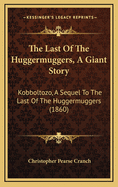 The Last of the Huggermuggers, a Giant Story: Kobboltozo, a Sequel to the Last of the Huggermuggers (1860)